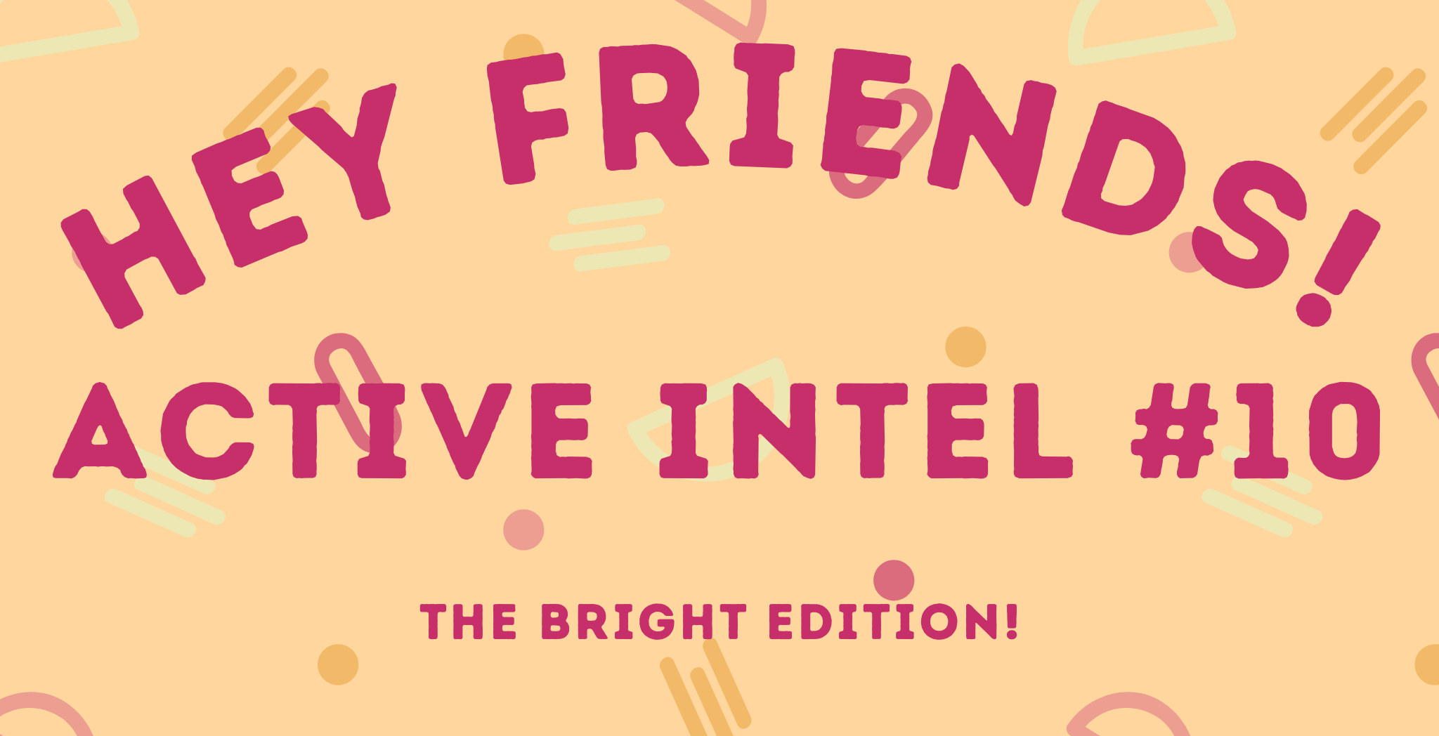Active Intel #10 - The Bright Edition!