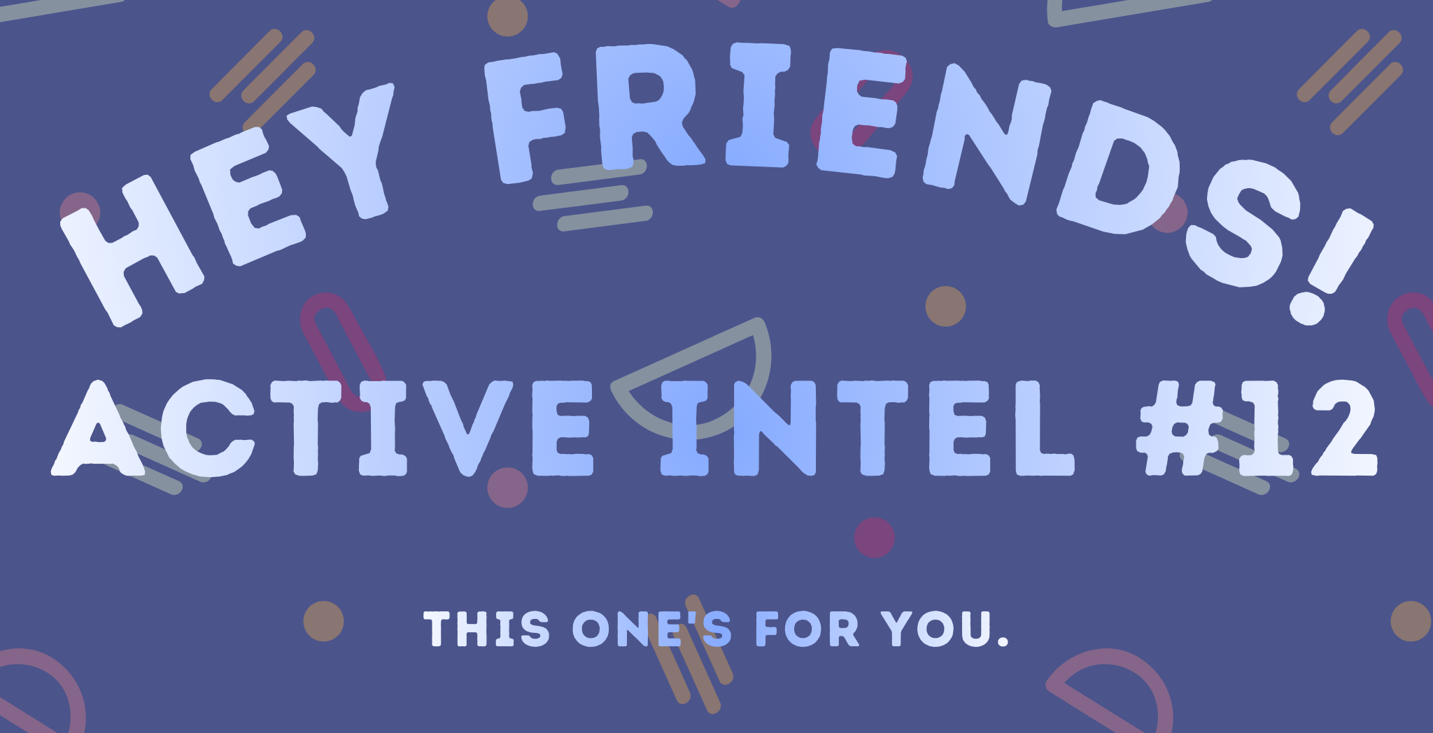 Active Intel #12 - This One's For You.