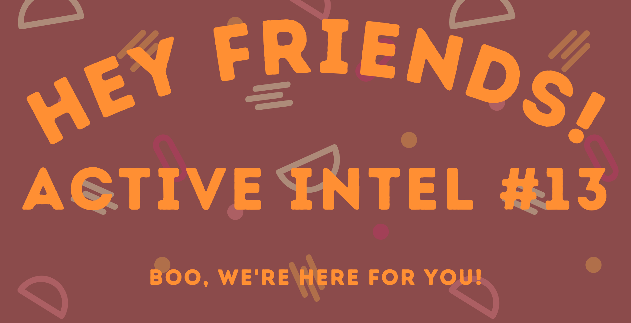 Active Intel #13 - Boo, We're Here For You!