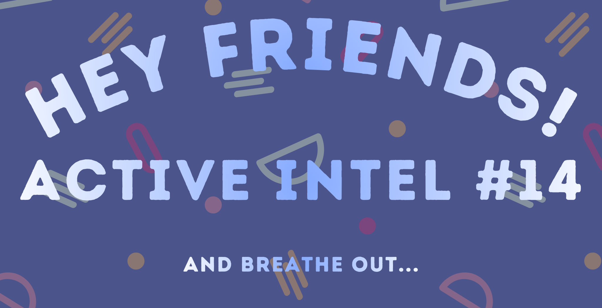 Active Intel #14 - And Breathe Out...