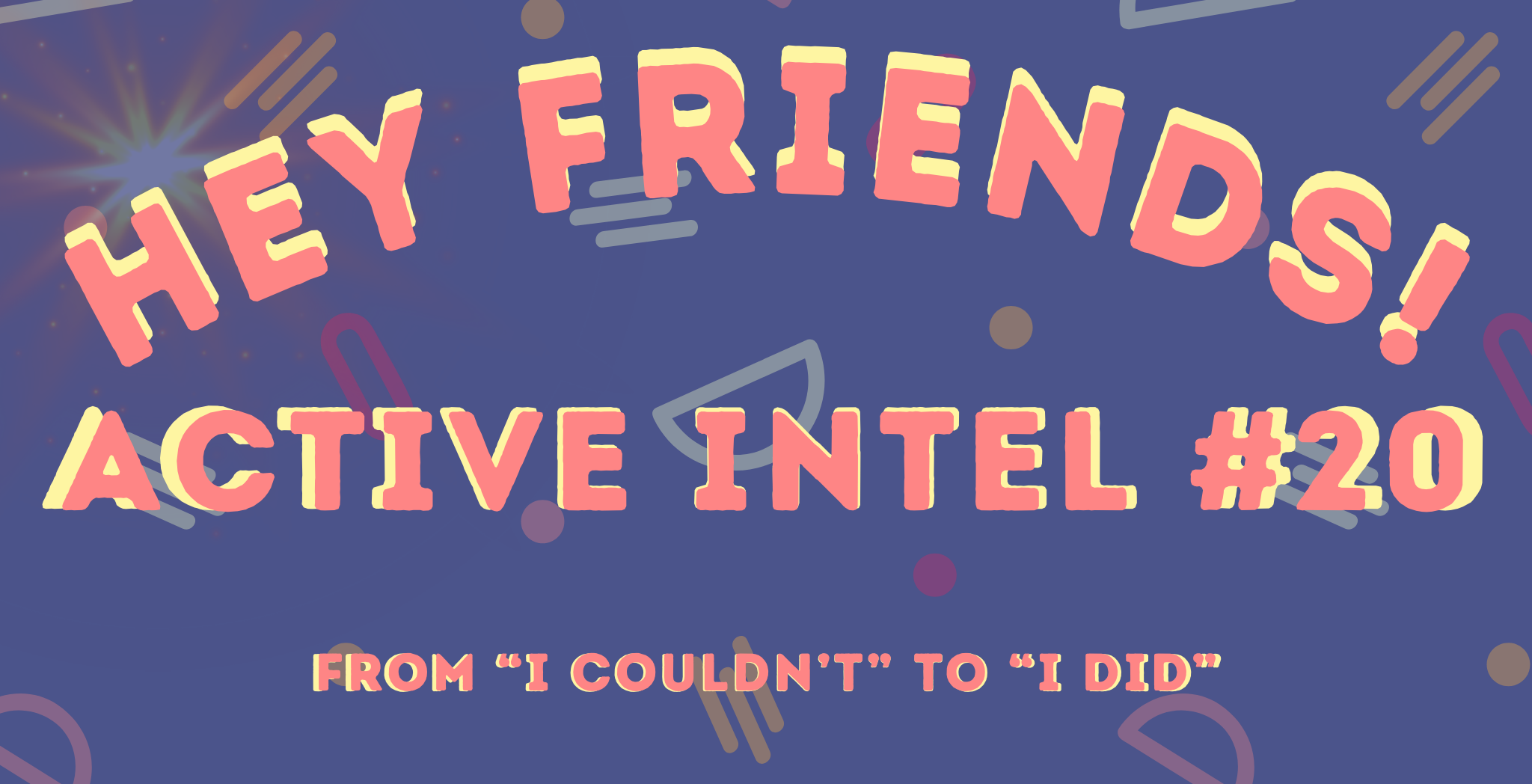 Active Intel #20 - From "I Couldn't" To "I Did"