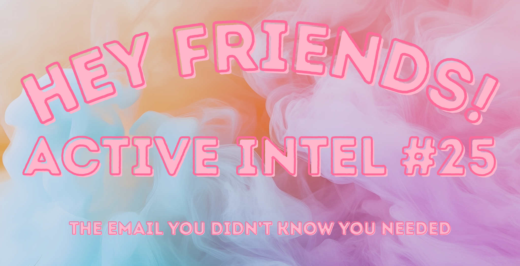 Active Intel #25 - The Email You Didn't Know You Needed.