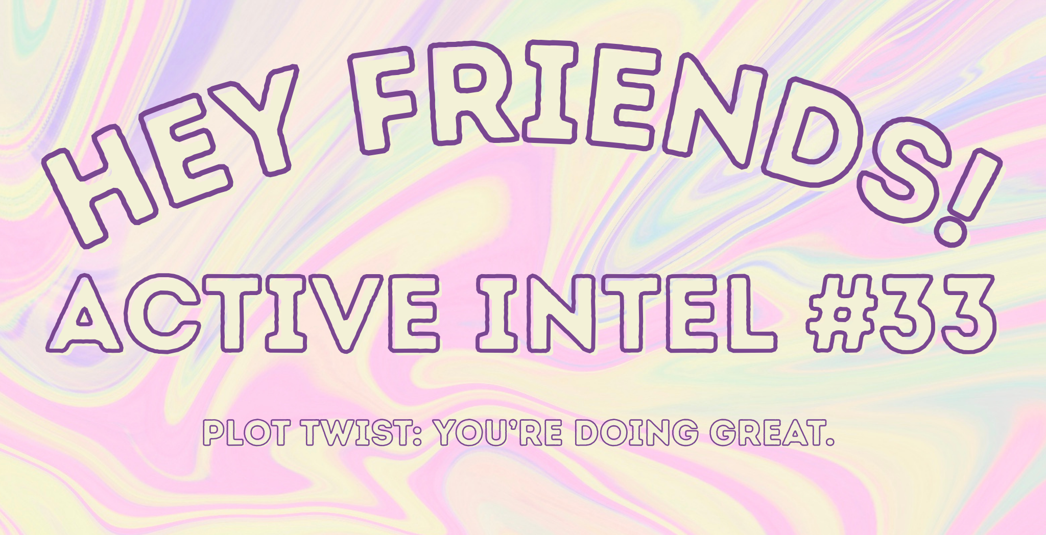 Active Intel #33 - Plot Twist: You're Doing Great.