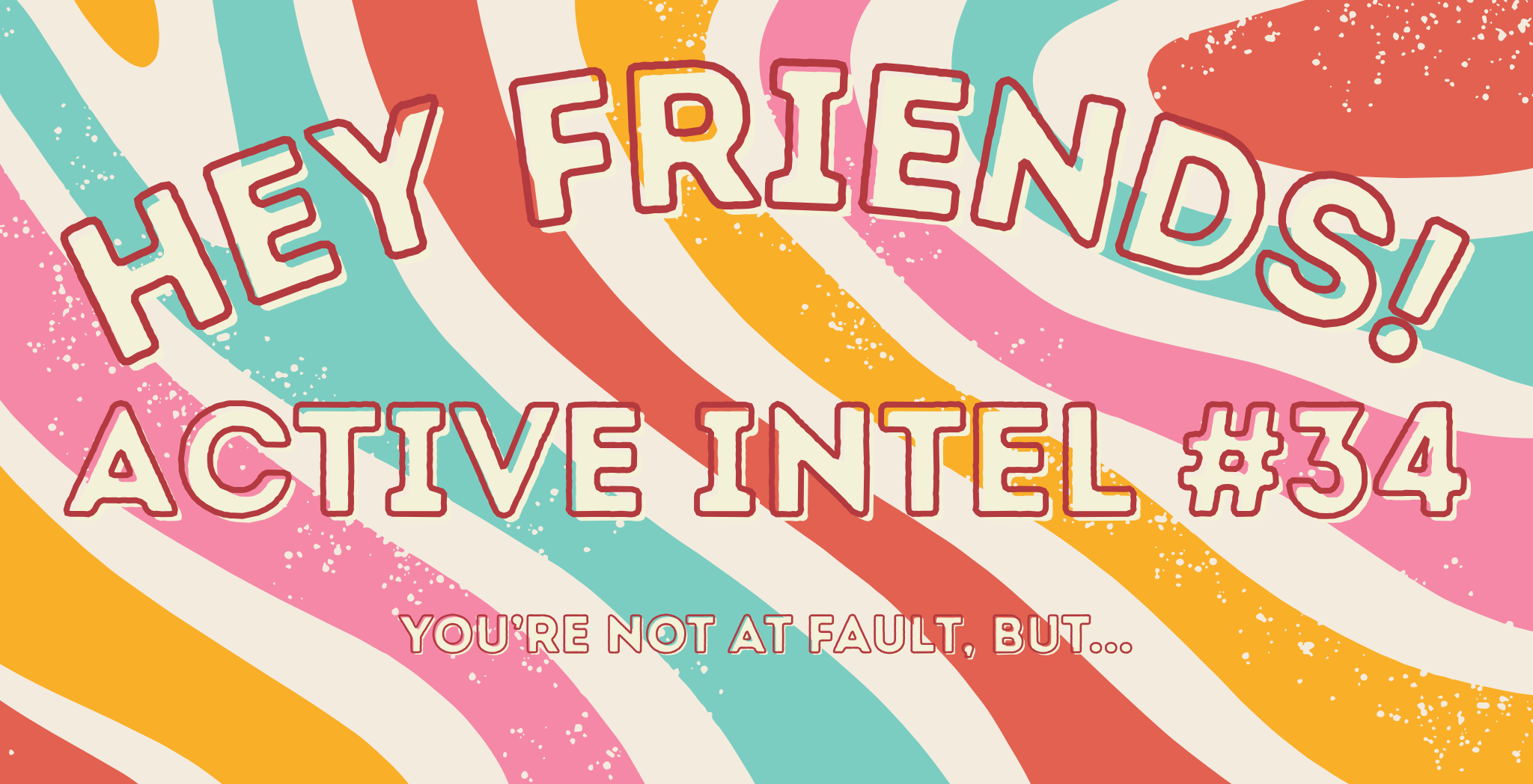 Active Intel #34 - Youre Not At Fault, But...