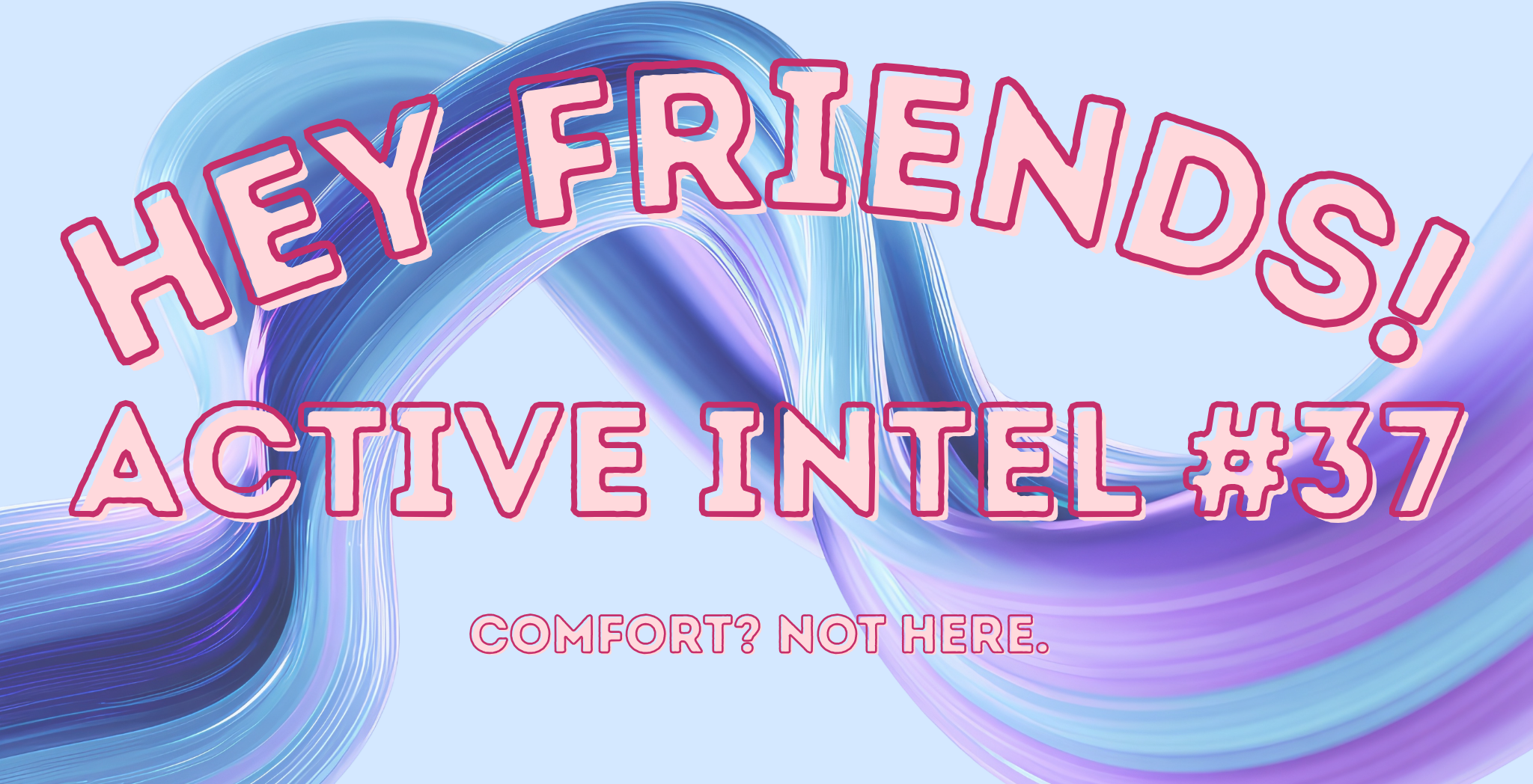 Active Intel #37 - Comfort? Not Here.