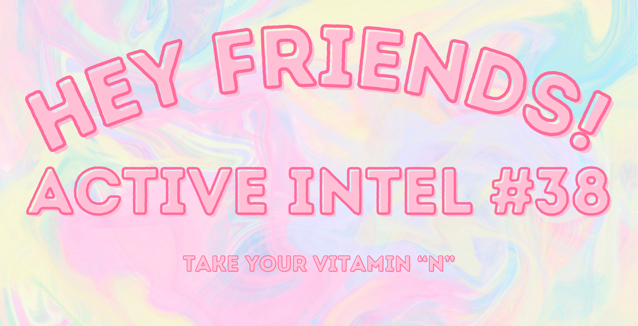 Active Intel #38 - Take Your Vitamin "N"