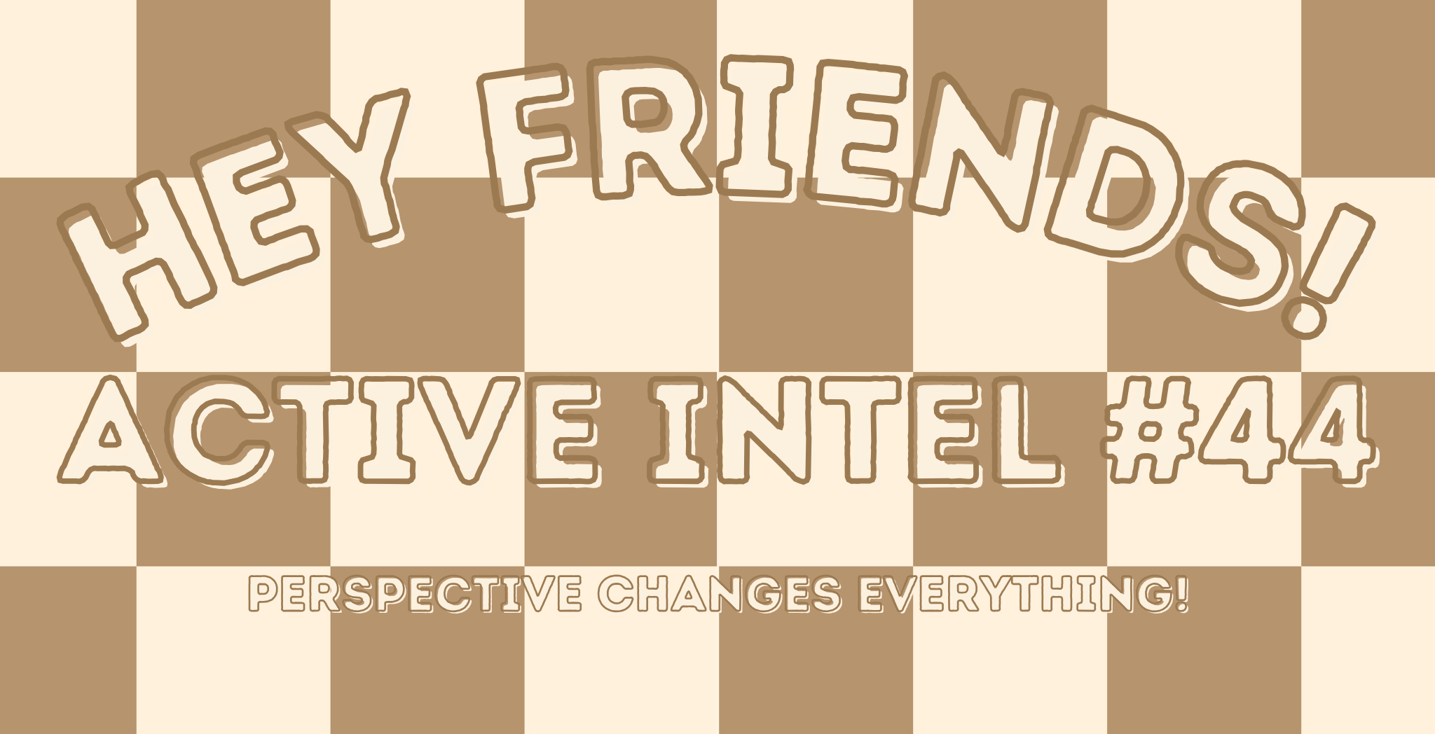 Active Intel #44 - Perspective Changes Everything!