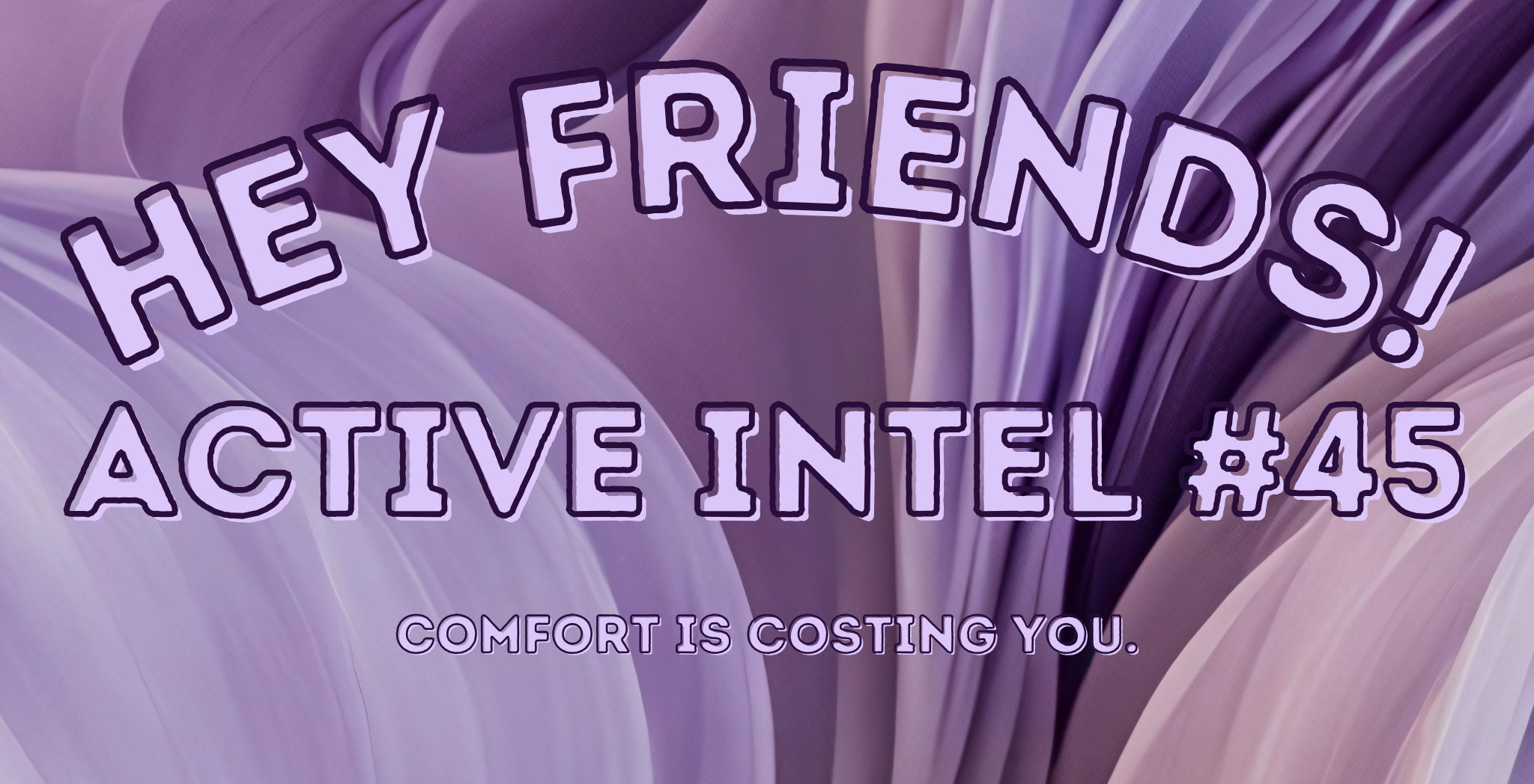 Active Intel #45 - Comfort Is Costing You.