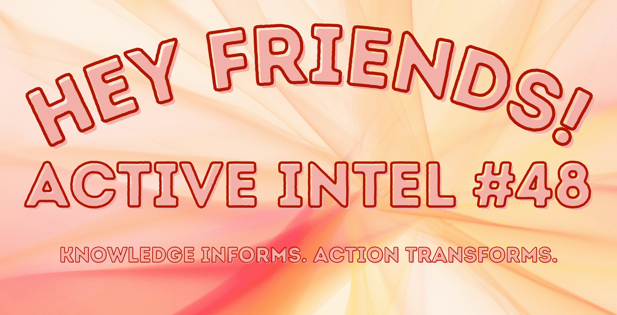 Active Intel #48 - Knowledge Informs. Action Transforms