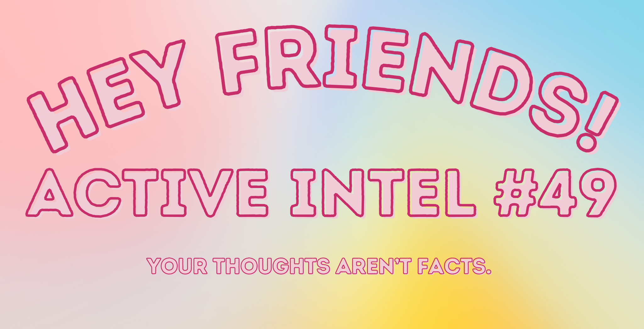 Active Intel #49 - Your Thoughts Aren't Facts.