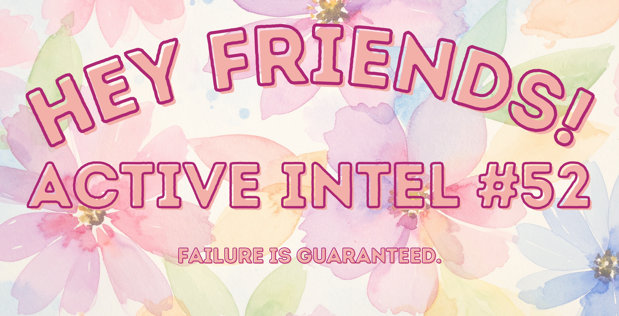 Active Intel #52 - Failure is Guaranteed