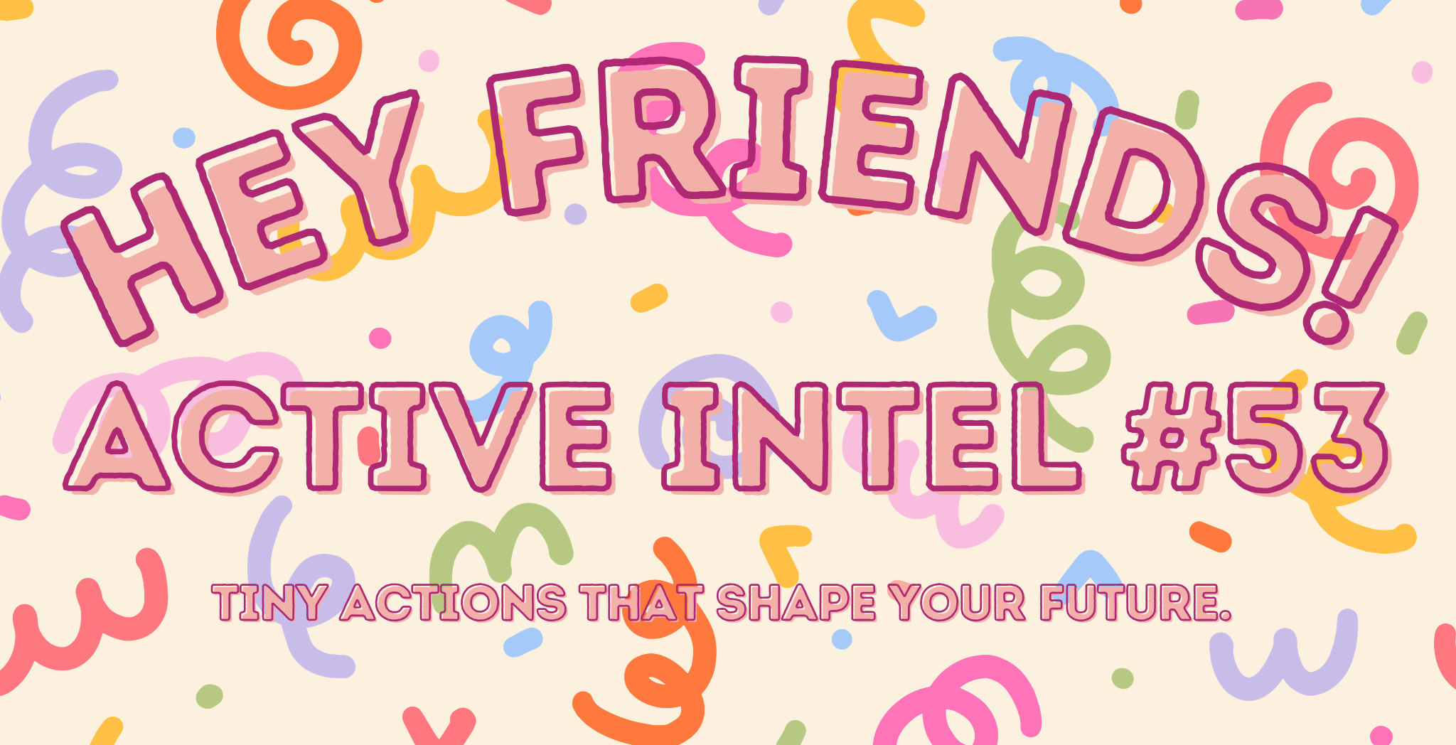 Active Intel #53 - Tiny Actions That Shape Your Future.