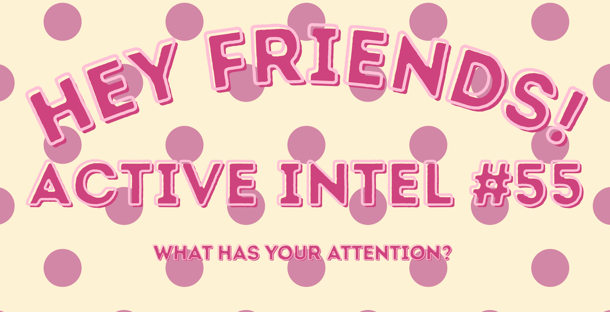 Active Intel #55 - What has your attention?