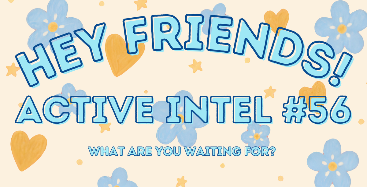 Active Intel #56 - What are you waiting for?