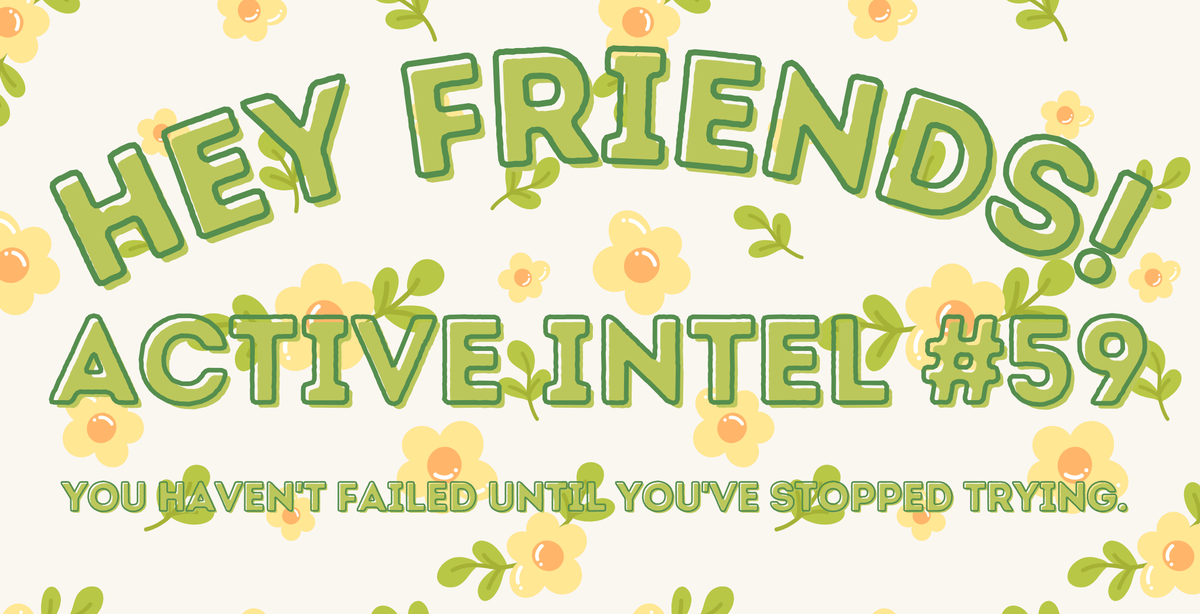 Active Intel #59 - You haven't failed until you've stopped trying.