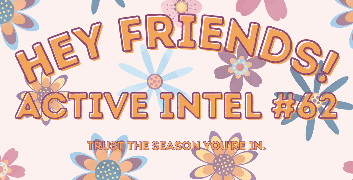 Active Intel #62 - Trust the season you're in.
