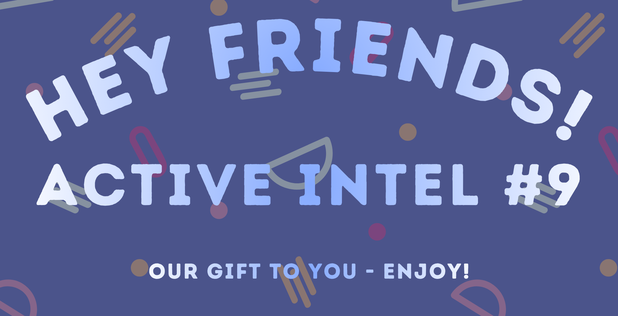 Active Intel #9 - Our Gift To You - Enjoy!